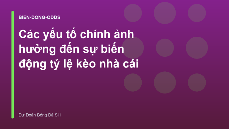 Các yếu tố chính ảnh hưởng đến sự biến động tỷ lệ kèo nhà cái