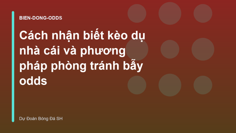 Cách nhận biết kèo dụ nhà cái và phương pháp phòng tránh bẫy odds
