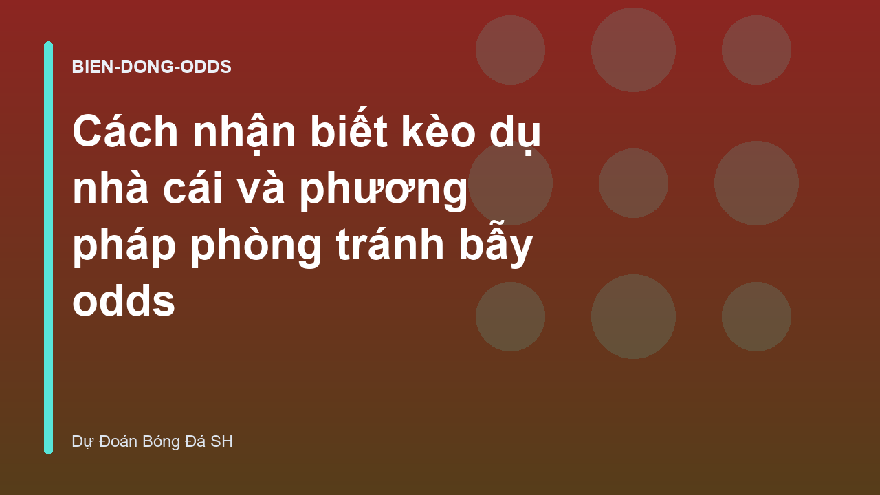 Cách nhận biết kèo dụ nhà cái và phương pháp phòng tránh bẫy odds