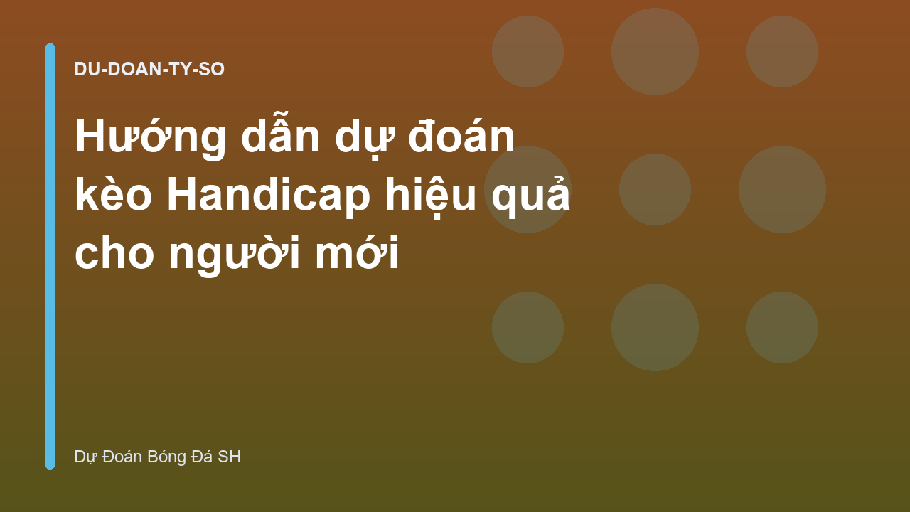 Hướng dẫn dự đoán kèo Handicap hiệu quả cho người mới