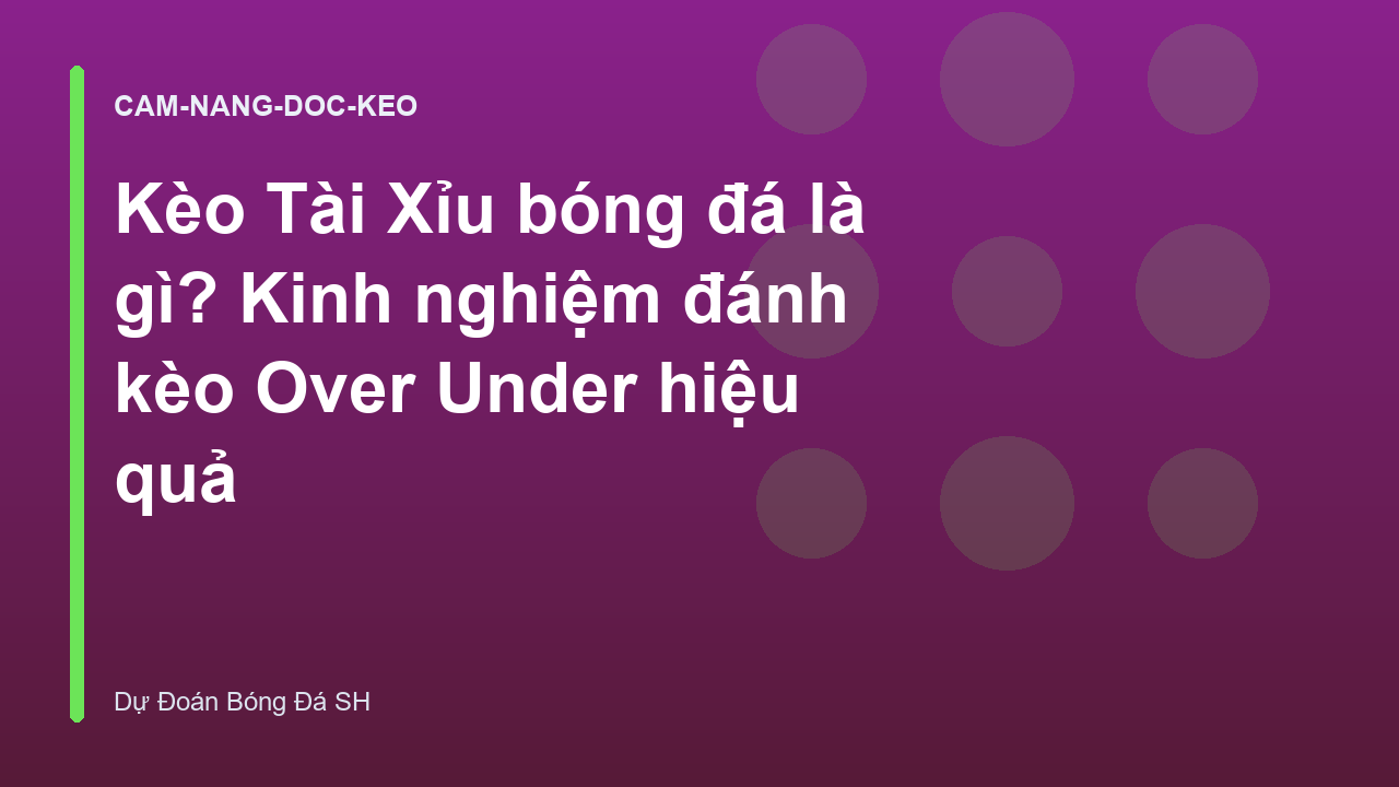 Kèo Tài Xỉu bóng đá là gì? Kinh nghiệm đánh kèo Over Under hiệu quả