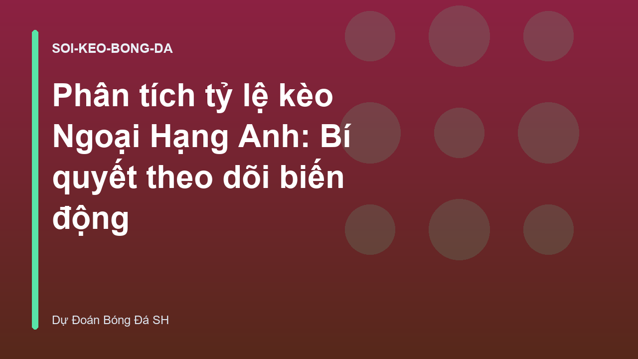 Phân tích tỷ lệ kèo Ngoại Hạng Anh: Bí quyết theo dõi biến động