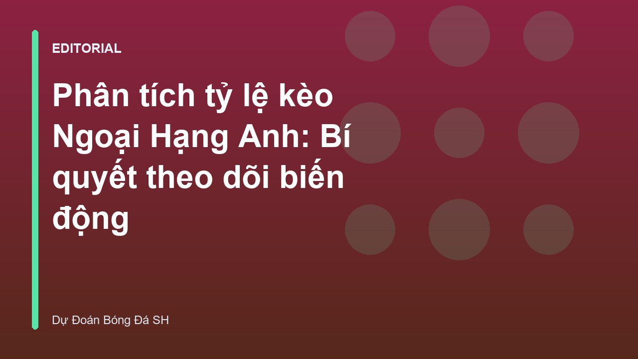 Phân tích biến động tỷ lệ kèo Ngoại Hạng Anh