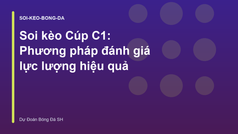 Soi kèo Cúp C1: Phương pháp đánh giá lực lượng hiệu quả